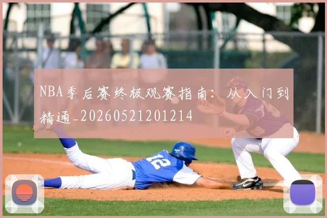 NBA季后赛终极观赛指南：从入门到精通_20260521201214