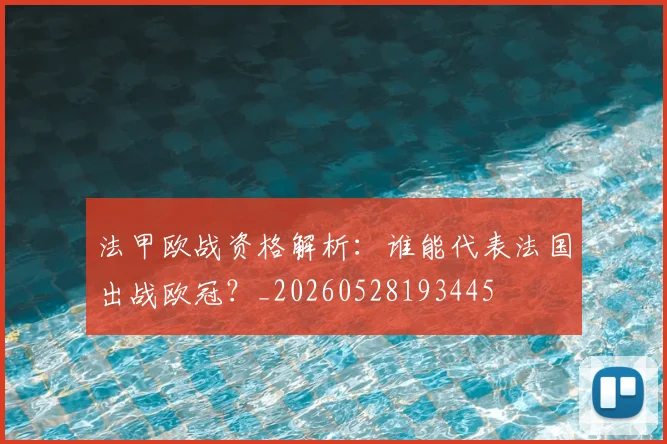 法甲欧战资格解析：谁能代表法国出战欧冠？_20260528193445
